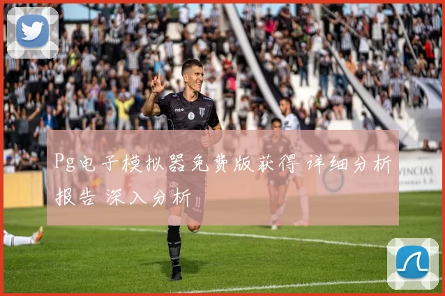 Pg电子模拟器免费版获得 详细分析报告 深入分析