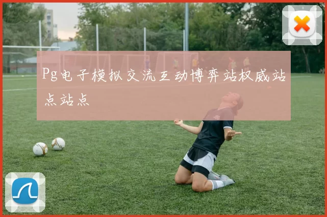 Pg电子模拟交流互动博弈站权威站点站点