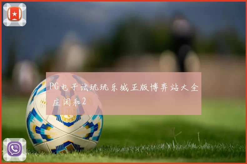PG电子试玩玩乐城正版博弈站大全 庄闲和2